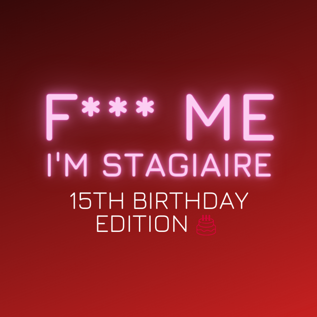 F*** Me I'm Stagiaire - Ecole de Commerce Exigée - 15th Birthday Edition