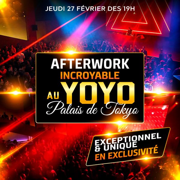 AFTERWORK AU YOYO ( PALAIS DE TOKYO ) EXCEPTIONNEL & EXCLUSIF